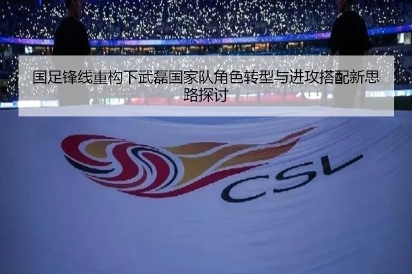 国足锋线重构下武磊国家队角色转型与进攻搭配新思路探讨