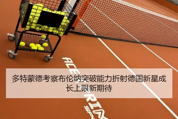 多特蒙德考察布伦纳突破能力折射德国新星成长上限新期待